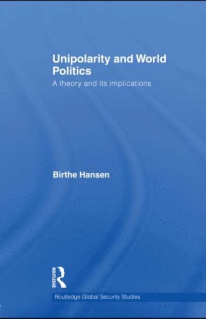 Birthe Hansen - Unipolarity and World Politics, E-bok