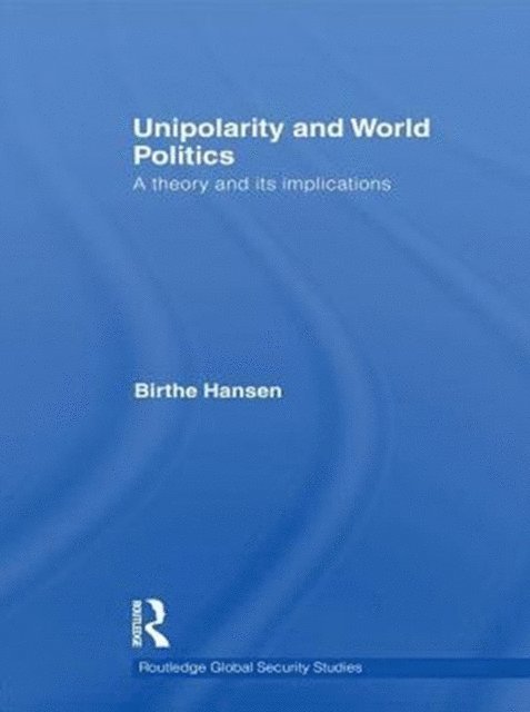 Birthe Hansen - Unipolarity and World Politics, E-bok