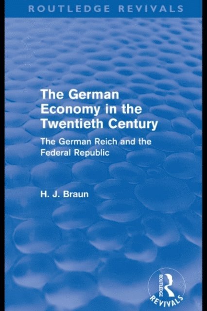 Hans-Joachim Braun - German Economy in the Twentieth Century (Routledge Revivals), E-bok