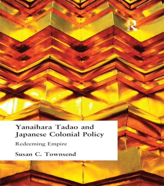 Susan C Townsend - Yanihara Tadao and Japanese Colonial Policy, E-bok