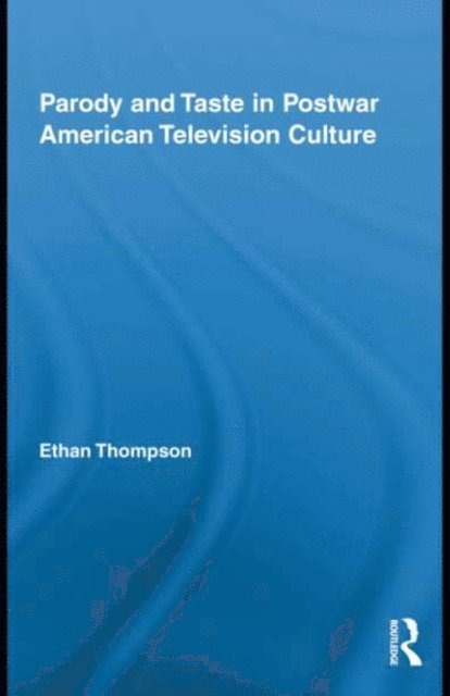 Ethan Thompson - Parody and Taste in Postwar American Television Culture, E-bok