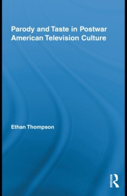 Ethan Thompson - Parody and Taste in Postwar American Television Culture, E-bok