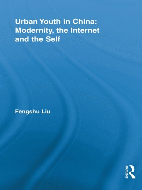 Fengshu Liu - Urban Youth in China: Modernity, the Internet and the Self, E-bok