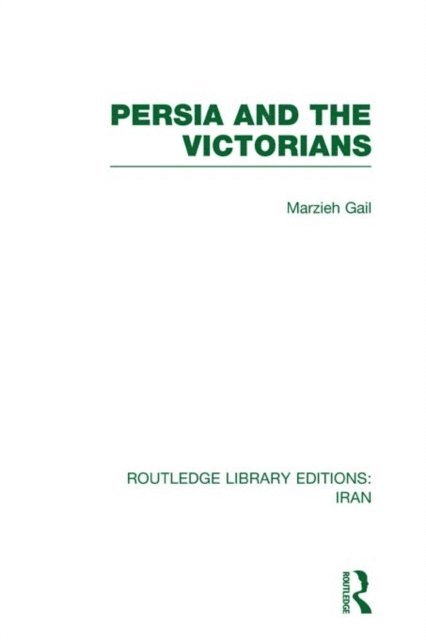 Marzieh Gail - Persia and the Victorians (RLE Iran A), E-bok