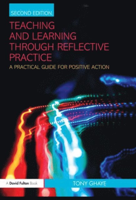 Tony Ghaye - Teaching and Learning through Reflective Practice, E-bok