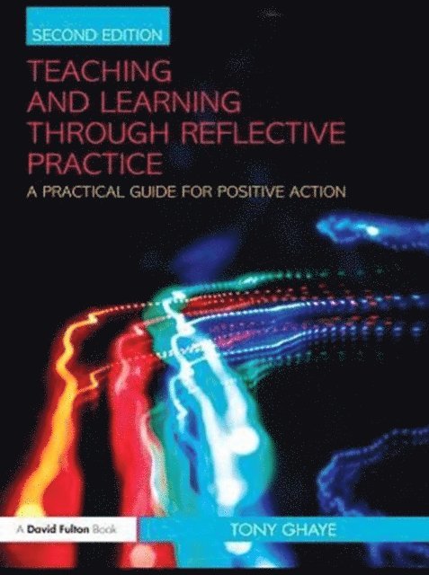 Tony Ghaye - Teaching and Learning through Reflective Practice, E-bok