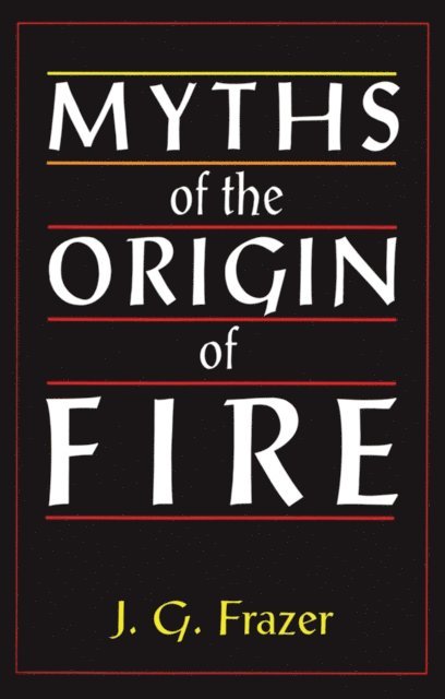 Sir James G. Frazer - Myths of the Origin of Fire, E-bok