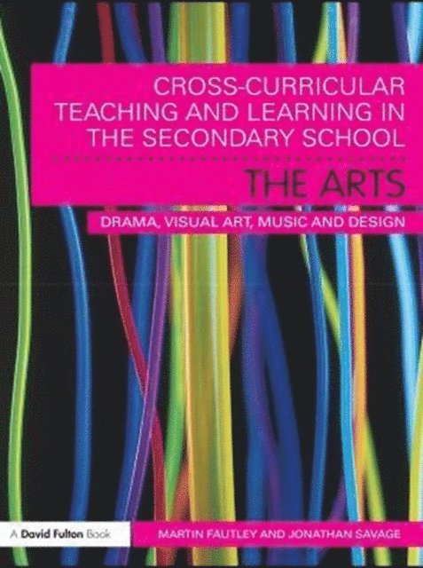 Jonathan Savage, Martin Fautley - Cross-Curricular Teaching and Learning in the Secondary School... The Arts, E-bok