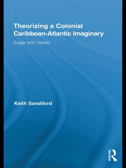 Keith Sandiford - Theorizing a Colonial Caribbean-Atlantic Imaginary, E-bok
