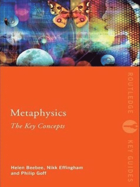 Philip Goff, Helen Beebee, Nikk Effingham - Metaphysics: The Key Concepts, E-bok