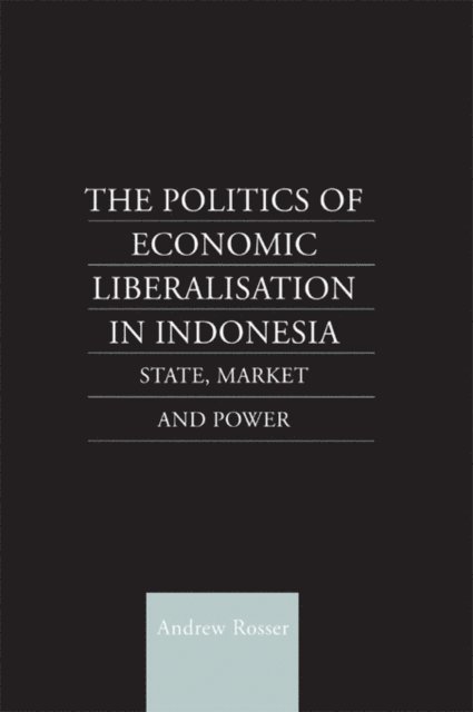 Andrew Rosser - Politics of Economic Liberalization in Indonesia, E-bok