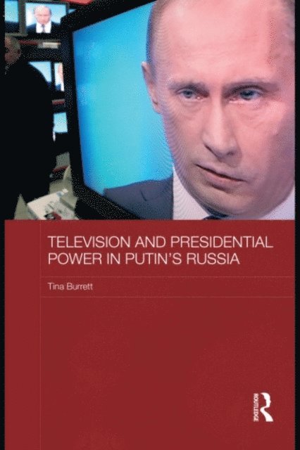 Tina Burrett - Television and Presidential Power in Putin's Russia, E-bok
