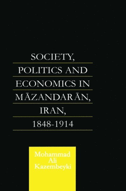 Mohammad Ali Kazembeyki - Society, Politics and Economics in Mazandaran, Iran 1848-1914, E-bok