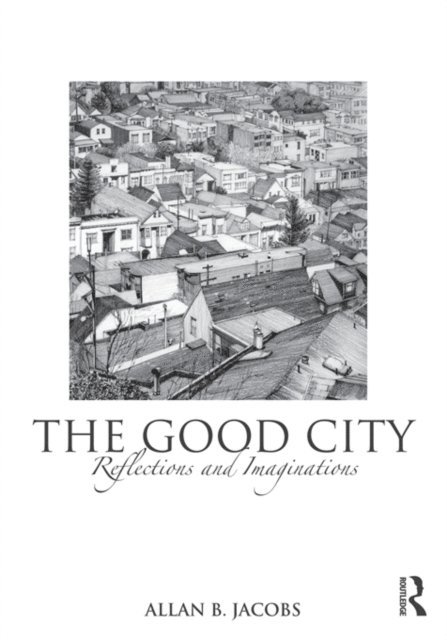 Allan B. Jacobs - Good City, E-bok