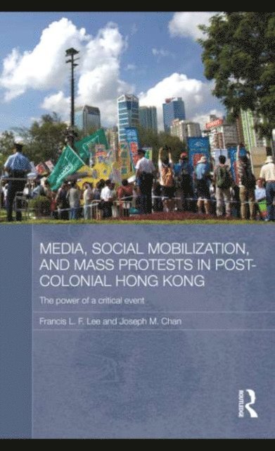 Joseph M. Chan, Francis L. F. Lee - Media, Social Mobilisation and Mass Protests in Post-colonial Hong Kong, E-bok