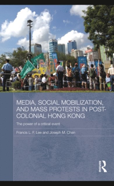 Joseph M. Chan, Francis L. F. Lee - Media, Social Mobilisation and Mass Protests in Post-colonial Hong Kong, E-bok