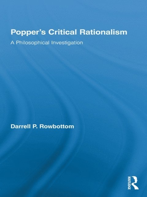 Darrell Rowbottom - Popper's Critical Rationalism, E-bok