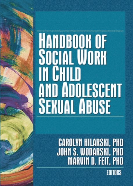 Marvin D. Feit, John S. Wodarski, Carolyn Hilarski - Handbook of Social Work in Child and Adolescent Sexual Abuse, E-bok