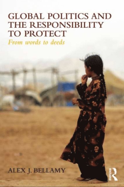 Alex J. Bellamy - Global Politics and the Responsibility to Protect, E-bok