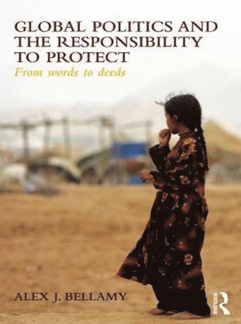 Alex J. Bellamy - Global Politics and the Responsibility to Protect, E-bok