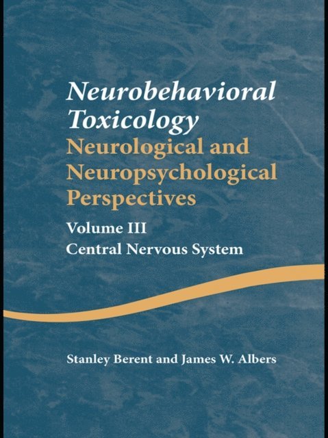 James W. Albers, Stanley Berent - Neurobehavioral Toxicology: Neurological and Neuropsychological Perspectives, Volume III, E-bok