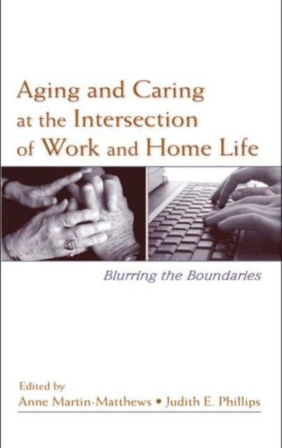 Judith E. Phillips, Anne Martin-Matthews - Aging and Caring at the Intersection of Work and Home Life, E-bok