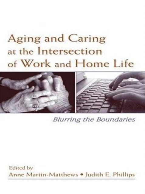 Judith E. Phillips, Anne Martin-Matthews - Aging and Caring at the Intersection of Work and Home Life, E-bok