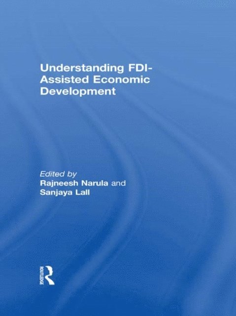 Rajneesh Narula, Sanjaya Lall - Understanding FDI-Assisted Economic Development, E-bok