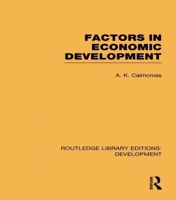 A. K. Cairncross - Factors in Economic Development, E-bok