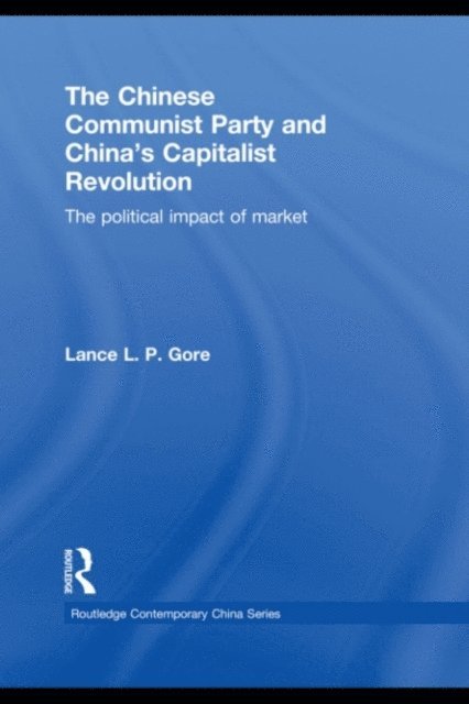 Lance Gore - Chinese Communist Party and China's Capitalist Revolution, E-bok
