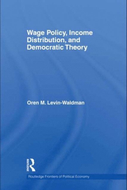 Oren M Levin-Waldman - Wage Policy, Income Distribution, and Democratic Theory, E-bok