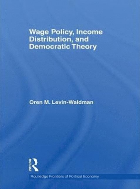 Oren M Levin-Waldman - Wage Policy, Income Distribution, and Democratic Theory, E-bok