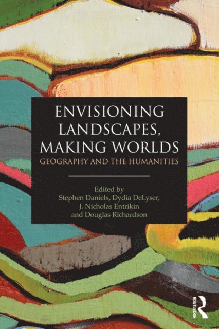 Doug Richardson, J. Nicholas Entrikin, Dydia DeLyser, Stephen Daniels - Envisioning Landscapes, Making Worlds, E-bok