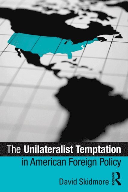 David Skidmore - Unilateralist Temptation in American Foreign Policy, E-bok