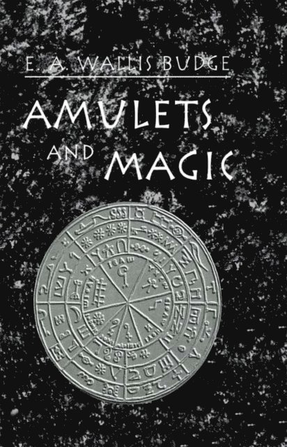 E.A. Wallis Budge - Amulets and Magic, E-bok