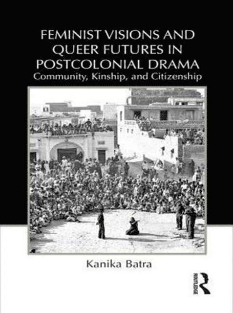 Kanika Batra - Feminist Visions and Queer Futures in Postcolonial Drama, E-bok