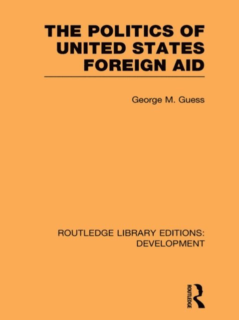 George M. Guess - Politics of United States Foreign Aid, E-bok