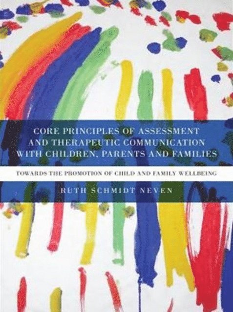 Ruth Schmidt Neven - Core Principles of Assessment and Therapeutic Communication with Children, Parents and Families, E-bok