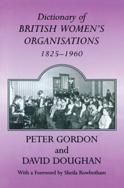 Peter Gordon, Professor Peter Gordon, David Doughan - Dictionary of British Women's Organisations, 1825-1960, E-bok