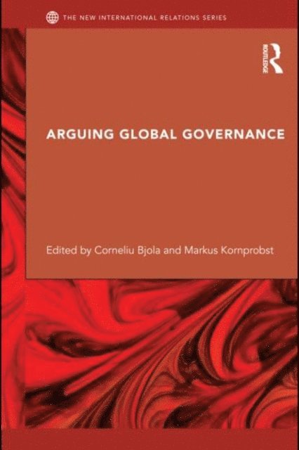 Markus Kornprobst, Corneliu Bjola - Arguing Global Governance, E-bok