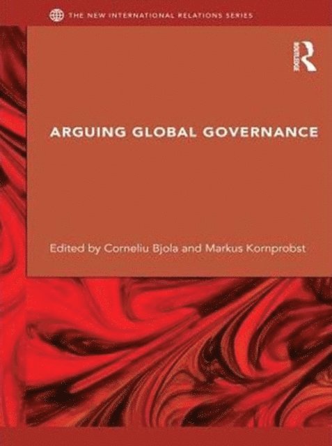 Markus Kornprobst, Corneliu Bjola - Arguing Global Governance, E-bok