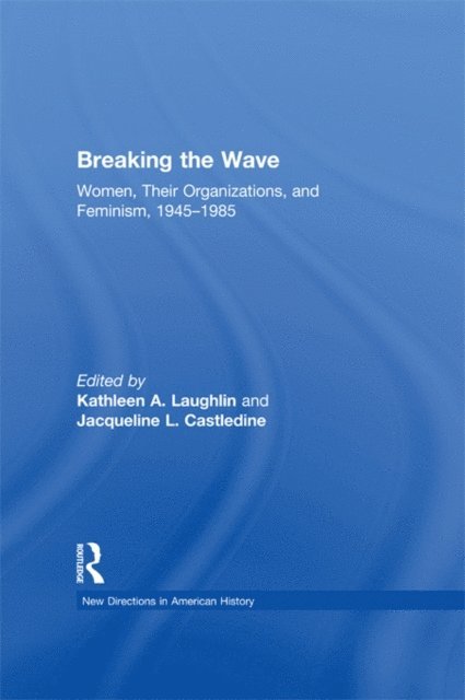 Jacqueline Castledine, Kathleen A. Laughlin - Breaking the Wave: Women, Their Organizations, and Feminism, 1945-1985, E-bok