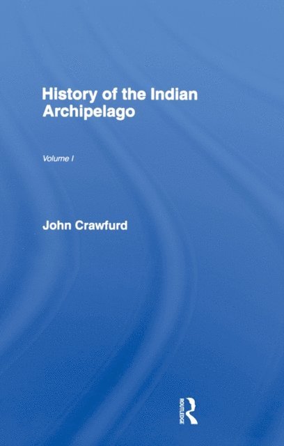 John Crawfurd - History of the Indian Archipelago, E-bok