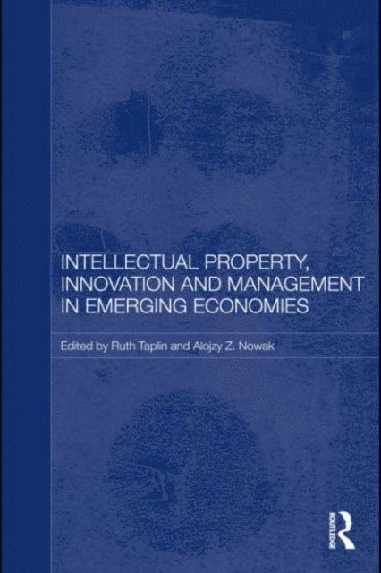 Alojzy Z. Nowak, Ruth Taplin - Intellectual Property, Innovation and Management in Emerging Economies, E-bok