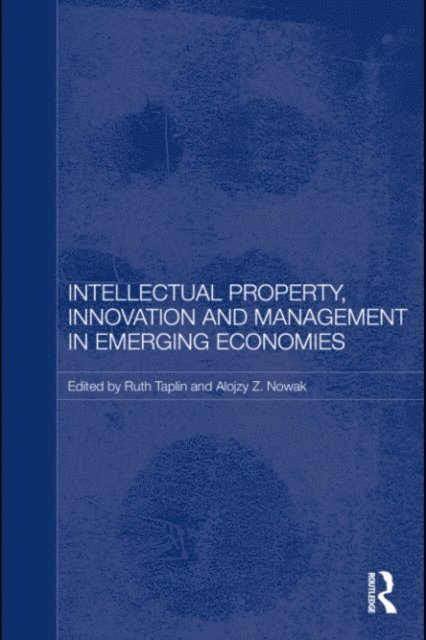 Alojzy Z. Nowak, Ruth Taplin - Intellectual Property, Innovation and Management in Emerging Economies, E-bok