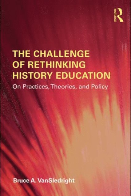 Bruce A. VanSledright - Challenge of Rethinking History Education, E-bok