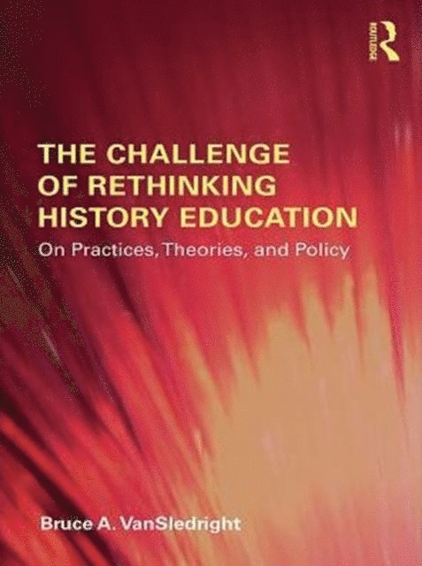 Bruce A. VanSledright - Challenge of Rethinking History Education, E-bok