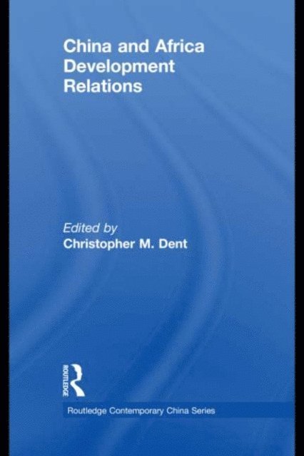 Christopher M. Dent - China and Africa Development Relations, E-bok