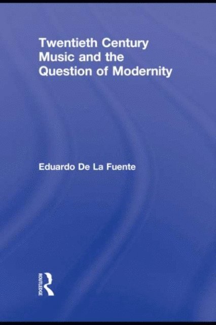 Eduardo de la Fuente - Twentieth Century Music and the Question of Modernity, E-bok