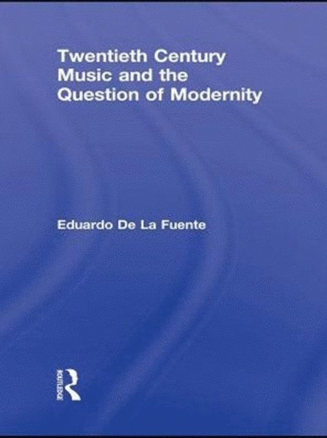 Eduardo de la Fuente - Twentieth Century Music and the Question of Modernity, E-bok